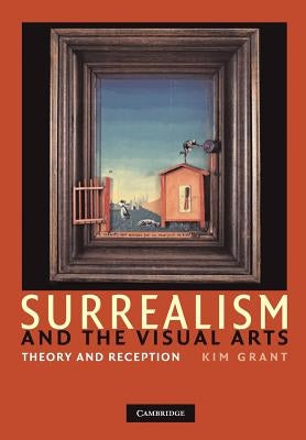 Surrealism and the Visual Arts: Theory and Reception by Grant, Kim