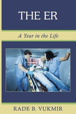 The ER: A Year In The Life by Vukmir, Rade B.