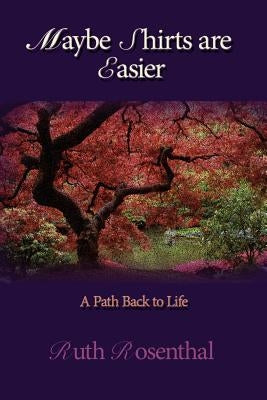 Maybe Shirts are Easier: A Path Back to Life by Rosenthal, Ruth