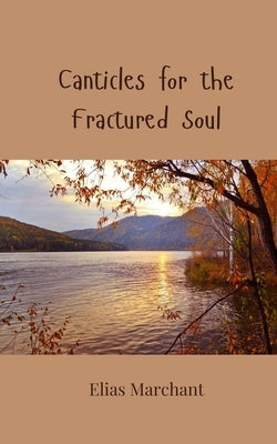 Canticles for the Fractured Soul by Marchant, Elias