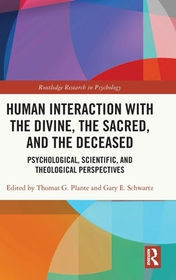 Human Interaction with the Divine, the Sacred, and the Deceased: Psychological, Scientific, and Theological Perspectives by Plante, Thomas G.