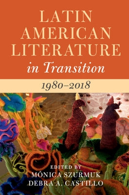 Latin American Literature in Transition 1980-2018 by Szurmuk, Mónica
