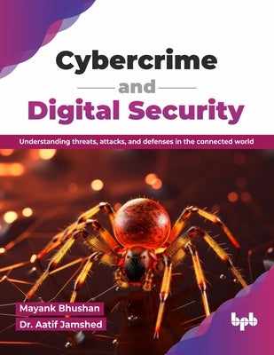 Cybercrime and Digital Security: Understanding threats, attacks, and defenses in the connected world (English Edition) by Jamshed, Aatif