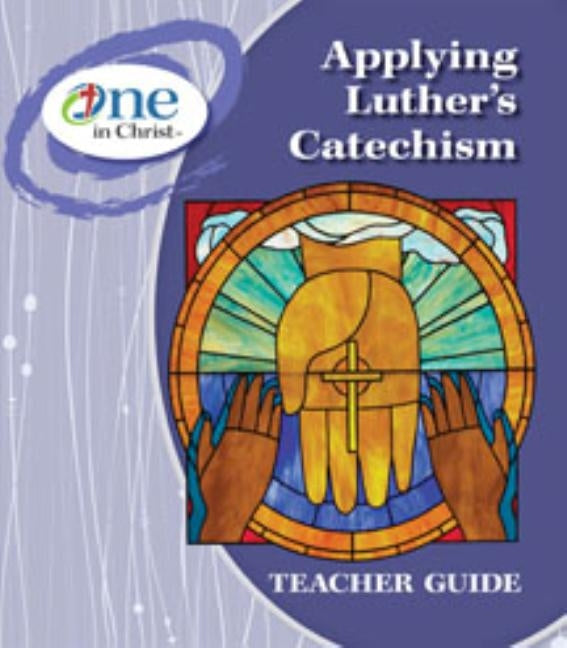 Applying Luther's Catechism Teacher Guide - One in Christ ESV by Concordia Publishing House