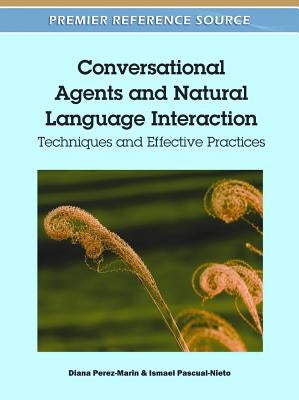 Conversational Agents and Natural Language Interaction: Techniques and Effective Practices by Perez-Marin, Diana