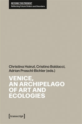Venice, an Archipelago of Art and Ecologies by Hainzl, Christina
