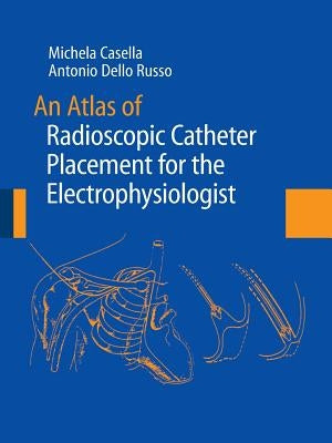 An Atlas of Radioscopic Catheter Placement for the Electrophysiologist by Casella, Michela