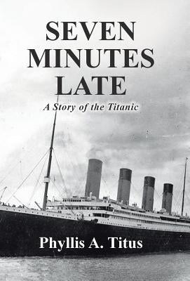 Seven Minutes Late: A Story of the Titanic by Titus, Phyllis a.