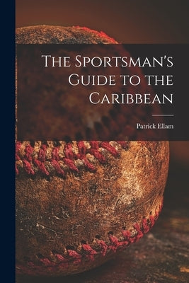The Sportsman's Guide to the Caribbean by Ellam, Patrick