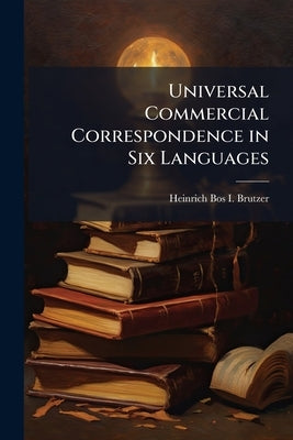 Universal Commercial Correspondence in Six Languages by Brutzer, Heinrich Bos I.