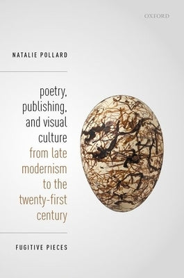 Poetry, Publishing, and Visual Culture from Late Modernism to the Twenty-First Century: Fugitive Pieces by Pollard, Natalie