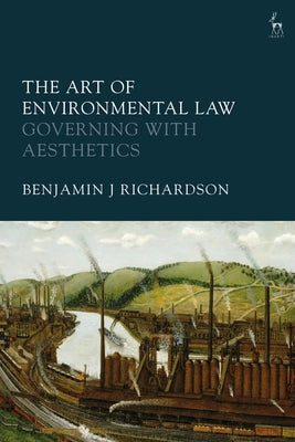 The Art of Environmental Law: Governing with Aesthetics by Richardson, Benjamin J.