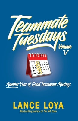 Teammate Tuesdays Volume V: Another Year of Good Teammate Musings by Loya, Lance