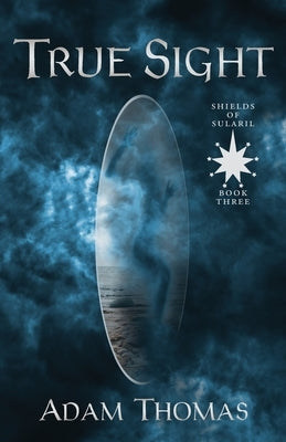 True Sight: Shields of Sularil, Book Three by Thomas, Adam
