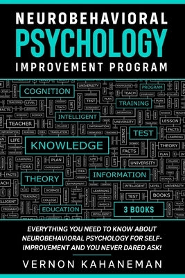 Neurobehavioral Psychology Improvement Program: Everything you need to know about Neurobehavioral Psychology for self-improvement and you never dared by Kahaneman, Vernon