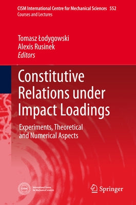 Constitutive Relations Under Impact Loadings: Experiments, Theoretical and Numerical Aspects by Lodygowski, Tomasz