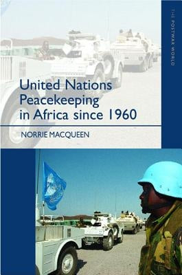 United Nations Peacekeeping in Africa Since 1960 by Macqueen, Norrie