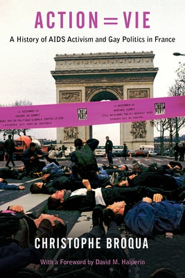 Action=Vie: A History of AIDS Activism and Gay Politics in France by Broqua, Christophe