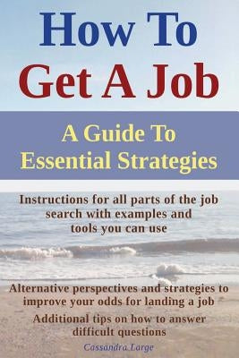 How To Get A Job: A Guide To Essential Strategies by Large, Cassandra