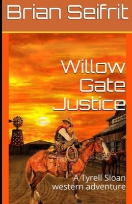 Willow Gate Justice: A Tyrell Sloan western adventure by Seifrit, Brian T.