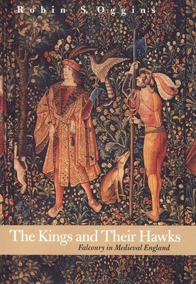 Kings and Their Hawks: Falconry in Medieval England by Oggins, Robin S.