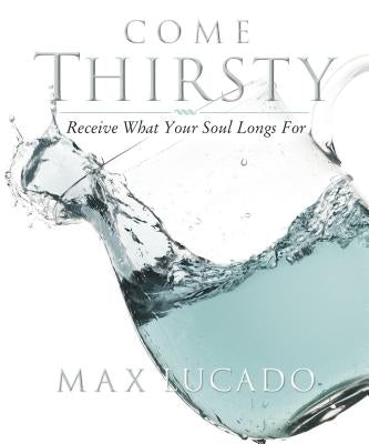 Come Thirsty Workbook: Receive What Your Soul Longs for by Lucado, Max