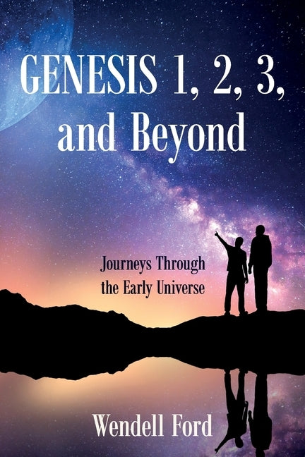 Genesis 1, 2, 3, and Beyond: Journeys Through the Early Universe by Ford, Wendell