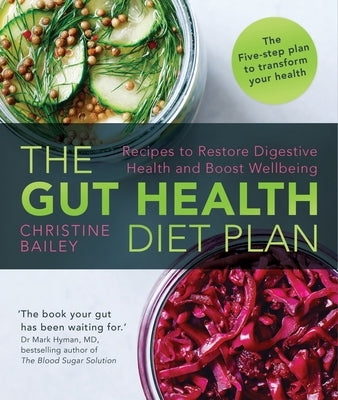 The Gut Health Diet Plan: Recipes to Restore Digestive Health and Boost Wellbeing by Bailey, Christine