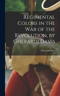 Regimental Colors in the war of the Revolution, by Gherardi Davis by Davis, Gherardi