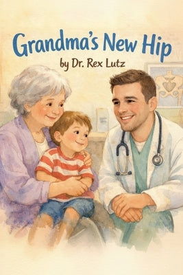 Grandma's New Hip by Lutz, Rex