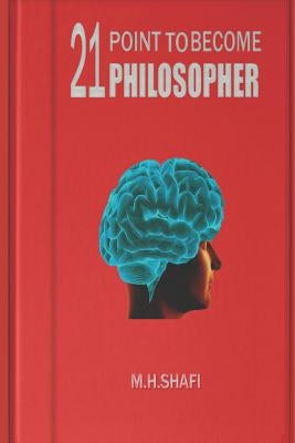 21 Point to Become Philosopher by Shafi, M. H.