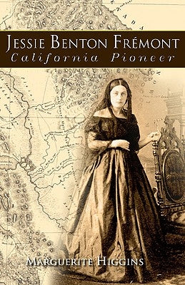 Jessie Benton Fremont: California Pioneer by Higgins, Marguerite