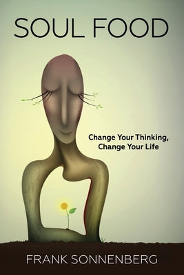 Soul Food: Change Your Thinking, Change Your Life by Sonnenberg, Frank