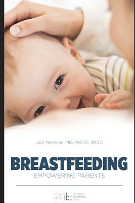 Breastfeeding: Empowering Parents by Newman Frcpc, Jack