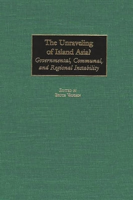 The Unraveling of Island Asia?: Governmental, Communal, and Regional Instability by Vaughn, Bruce