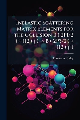 Inelastic Scattering Matrix Elements for the Collision B ( 2P1/2 ) + H2 ( j ) -> B ( 2P3/2 ) + H2 ( j' ) by Niday, Thomas A.