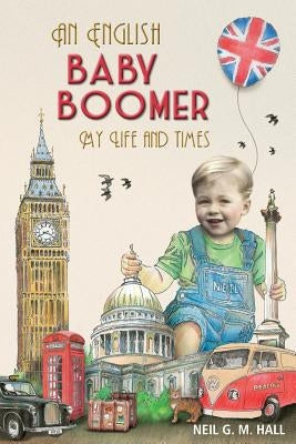An English Baby Boomer: My Life and Times by Hall, Neil G. M.