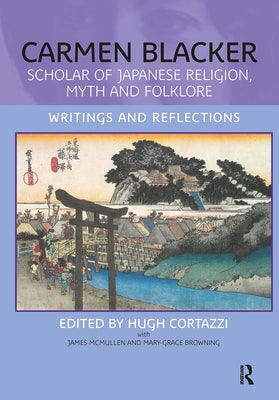 Carmen Blacker: Scholar of Japanese Religion, Myth and Folklore: Writings and Reflections by Cortazzi, Hugh