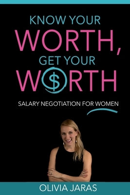 Know Your Worth, Get Your Worth: Salary Negotiation for Women by Jaras, Olivia