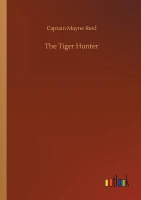 The Tiger Hunter by Reid, Captain Mayne
