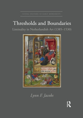 Thresholds and Boundaries: Liminality in Netherlandish Art (1385-1530) by Jacobs, Lynn F.