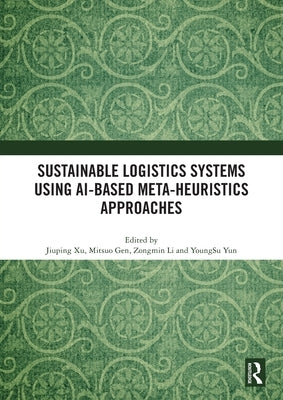 Sustainable Logistics Systems Using AI-based Meta-Heuristics Approaches by Xu, Jiuping