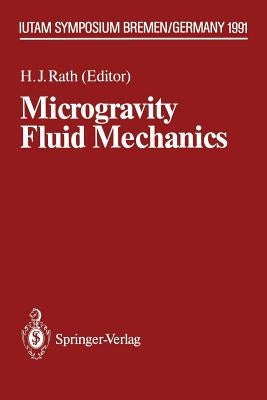 Microgravity Fluid Mechanics: Iutam Symposium Bremen 1991 by Rath, Hans J.