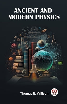 Ancient And Modern Physics by E Willson Thomas