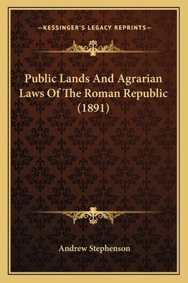Public Lands And Agrarian Laws Of The Roman Republic (1891) by Stephenson, Andrew