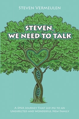 Steven, We Need to Talk: A DNA Journey That Led Me to an Unexpected and Wonderful New Family by Vermeulen, Steven