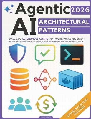 Agentic AI Architectural Patterns: Engineering Blueprint to Build 24/7 Autonomous Agents That Work While You Sleep Master Production-Grade Automation, by Vance, Isaac
