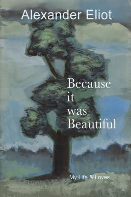 Because it was Beautiful: My Life and Loves by Eliot, Alexander