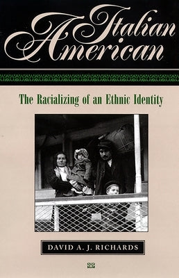 Italian American: The Racializing of an Ethic Identity by Richards, David A. J.