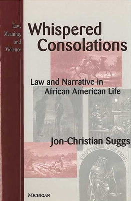 Whispered Consolations: Law and Narrative in African American Life by Suggs, Jon-Christian